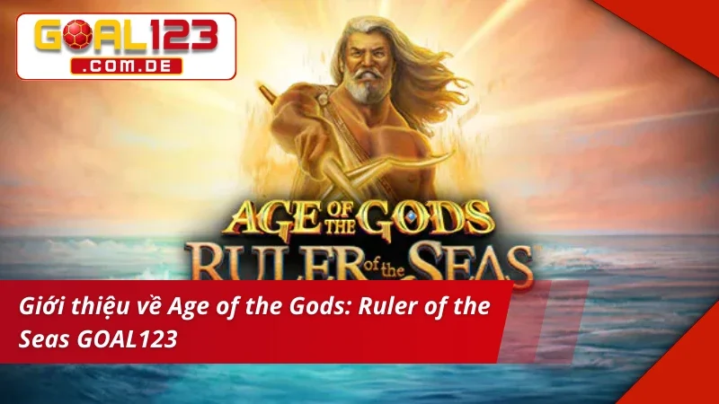 Age Of The Gods: Ruler Of The Seas GOAL123 - Hot Nhất 2025 2 Giới thiệu Age of the Gods: Ruler of the Seas GOAL123
