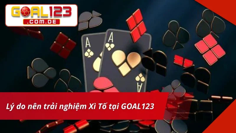 Xì Tố GOAL123 – Đấu Trí Đỉnh Cao Cùng Game Bài Hấp Dẫn 5 Trải nghiệm Xì Tố chất lượng